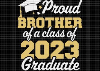 Proud Brother Of A Class Of 2023 Graduate Senior Svg, Class Of 2023 Graduate Svg, 2023 Graduate Svg, Senior 2023 Svg t shirt illustration