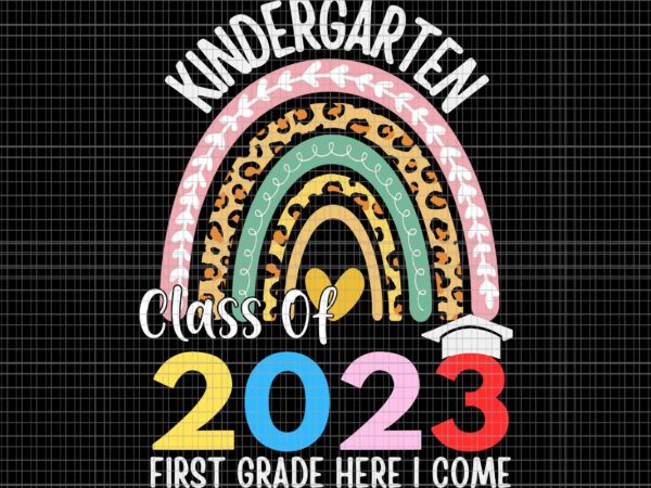 Kindergarten class of 2023 first grade here i come svg, kindergarten class of 2023 svg, class of 2023 svg t shirt vector art