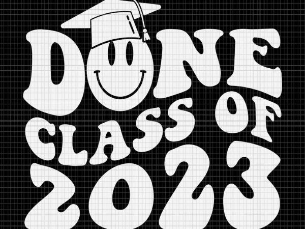 Done class of 2023 graduation svg, grad seniors 2023 svg, seniors 2023 svg t shirt vector illustration