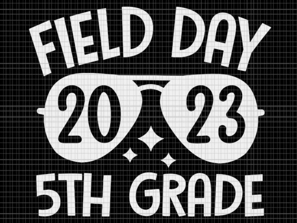 Field day 2023 5th grade last day of school svg, last day of school svg, school svg, field day 2023 svg t shirt graphic design