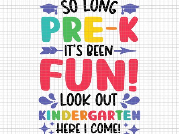 So long pre-k look out kindergarten here i come svg, funny graduation svg, kindergarten svg, graduate 2023 svg, school svg t shirt template vector