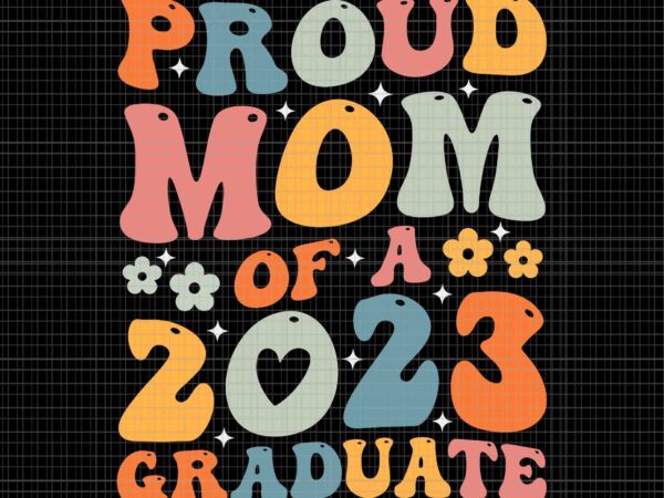 Proud mom of a class of 2023 graduate svg, senior graduation mama svg, senior graduation svg, mom svg, mom 2023 svg t shirt illustration