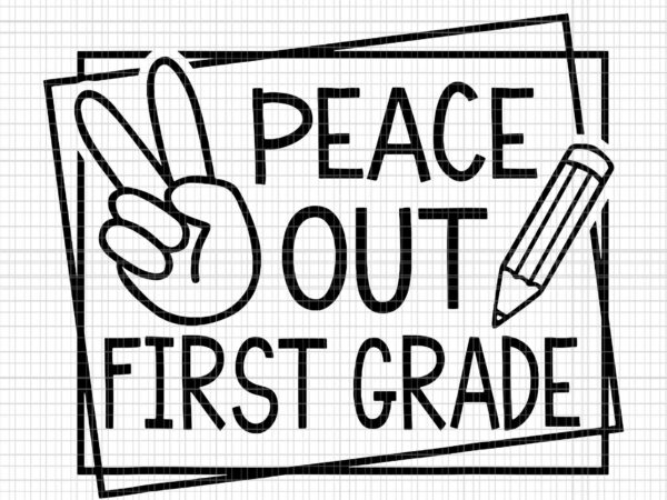 Peace out first grade last day of school summer break svg, peace out first grade svg, last day of school, school svg t shirt illustration