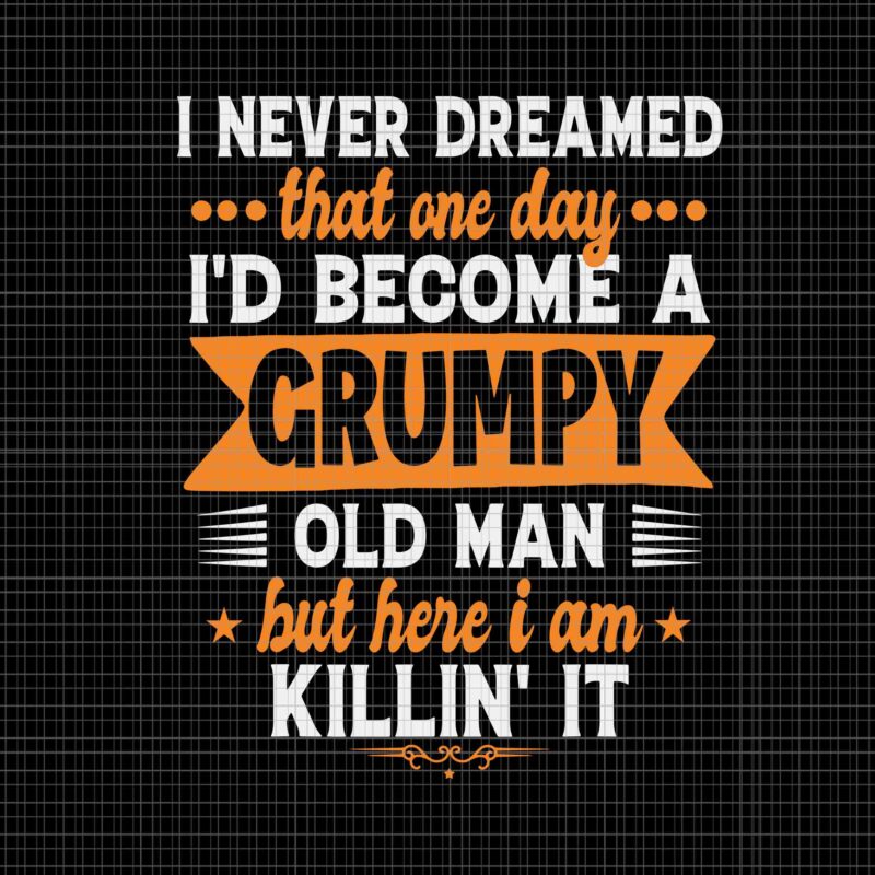 I Never Dreamed That One Day I'd Become A Grumpy Old Man But Here I Am ...