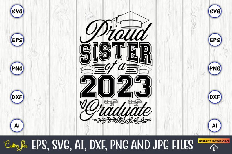 Proud sister of a graduate,Graduate,Graduate svg,Graduate t-shirt,Graduate design,Graduate svg design,Graduate t-shirt design,Graduate bundle, Graduation svg Bundle, Graduation svg, Graduation svg vector, Graduation vector, Graduation t-shirt, Graduation t-shirt design,Senior 2023 svg,t-shirt,