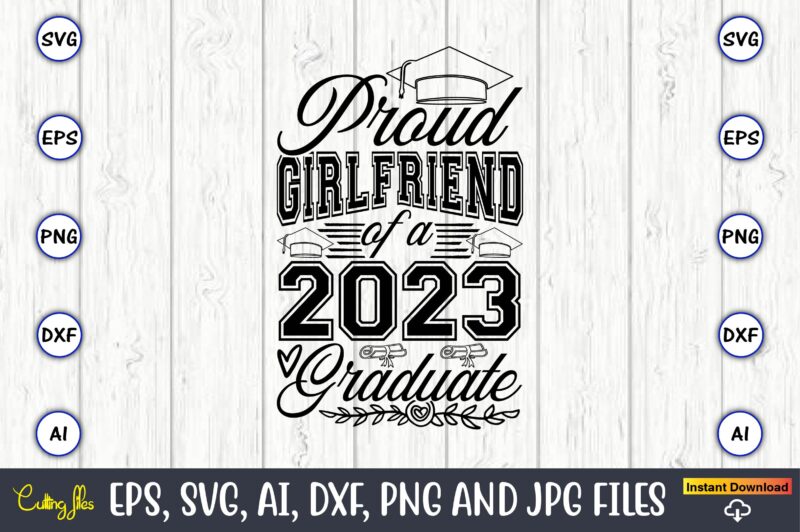 Proud girlfriend of a graduate,Graduate,Graduate svg,Graduate t-shirt,Graduate design,Graduate svg design,Graduate t-shirt design,Graduate bundle, Graduation svg Bundle, Graduation svg, Graduation svg vector, Graduation vector, Graduation t-shirt, Graduation t-shirt design,Senior 2023 svg,t-shirt,