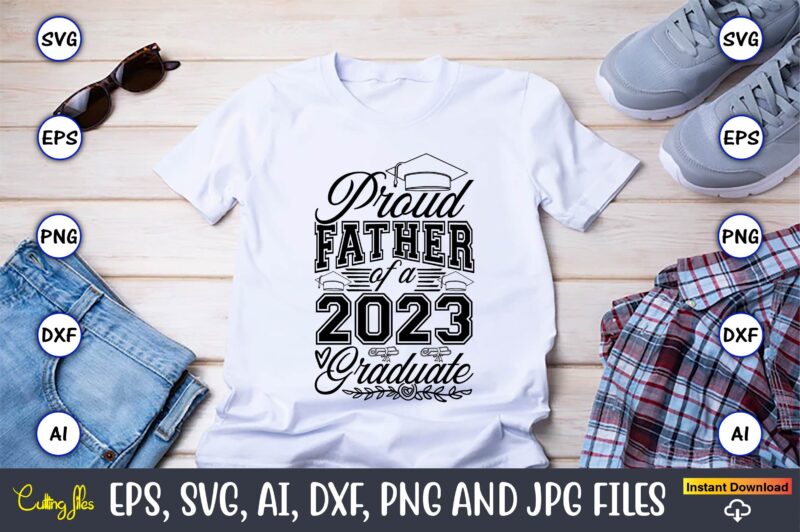 Proud father of a graduate,Graduate,Graduate svg,Graduate t-shirt,Graduate design,Graduate svg design,Graduate t-shirt design,Graduate bundle, Graduation svg Bundle, Graduation svg, Graduation svg vector, Graduation vector, Graduation t-shirt, Graduation t-shirt design,Senior 2023 svg,t-shirt,