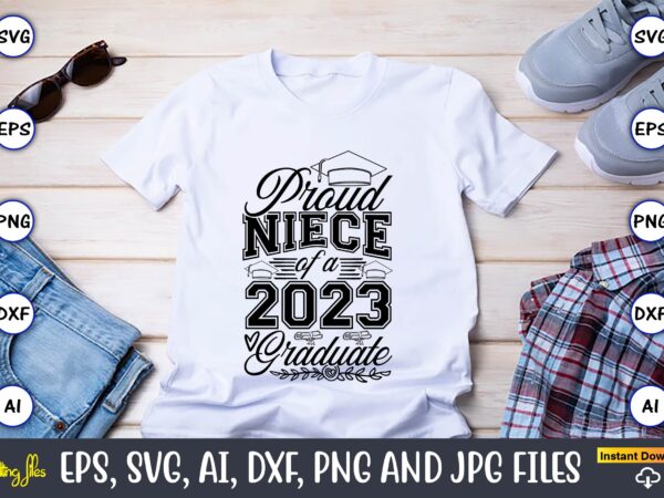 Proud niece of a 2023 graduate,graduate,graduate svg,graduate t-shirt,graduate design,graduate svg design,graduate t-shirt design,graduate bundle, graduation svg bundle, graduation svg, graduation svg vector, graduation vector, graduation t-shirt, graduation t-shirt design,senior 2023