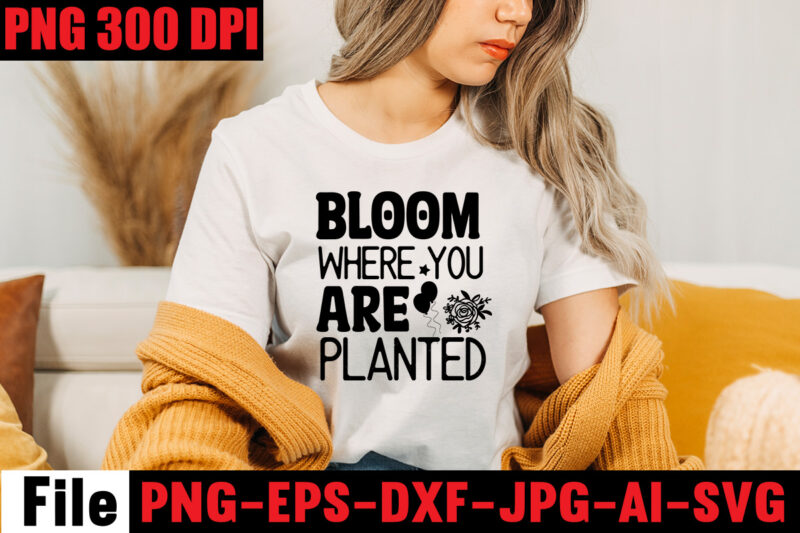 Bloom Where You Are Planted T-shirt Design,Be Stronger Than Your Excuses T-shirt Design,Your Only Limit Is You T-shirt Design,Make Today Great T-shirt Design,Always Be Kind T-shirt Design,Aim Higher Dream Bigger