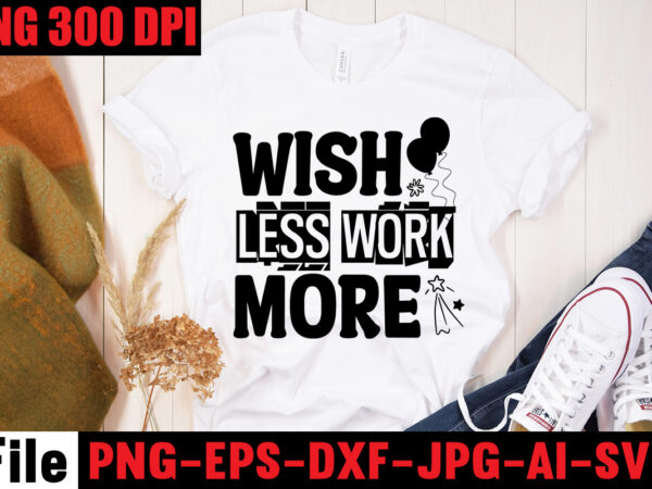 Wish less work more t-shirt design,be stronger than your excuses t-shirt design,your only limit is you t-shirt design,make today great t-shirt design,always be kind t-shirt design,aim higher dream bigger t-shirt