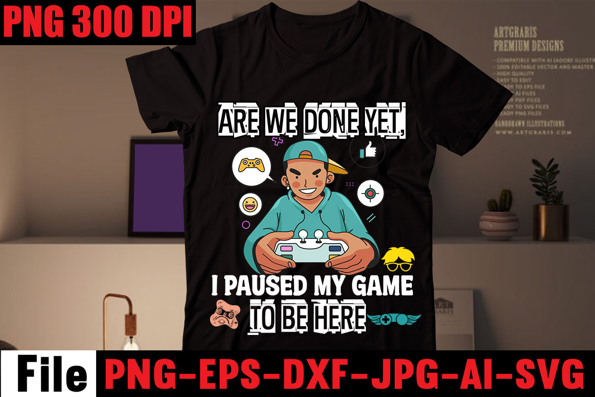 are-we-done-yet-i-paused-my-game-to-be-here-t-shirt-design-2021-t