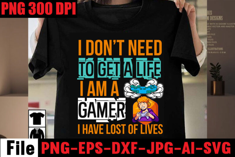 I Don't Need To Get A Life I Am A Gamer I Have Lost Of Lives T-shirt Design,Are We Done Yet, I Paused My Game To Be Here T-shirt Design,2021