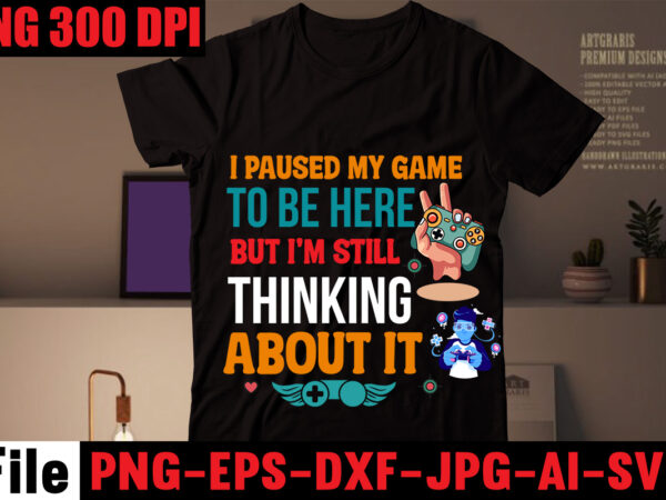 I paused my game to be here but i’m still thinking about it t-shirt design,are we done yet, i paused my game to be here t-shirt design,2021 t shirt design,