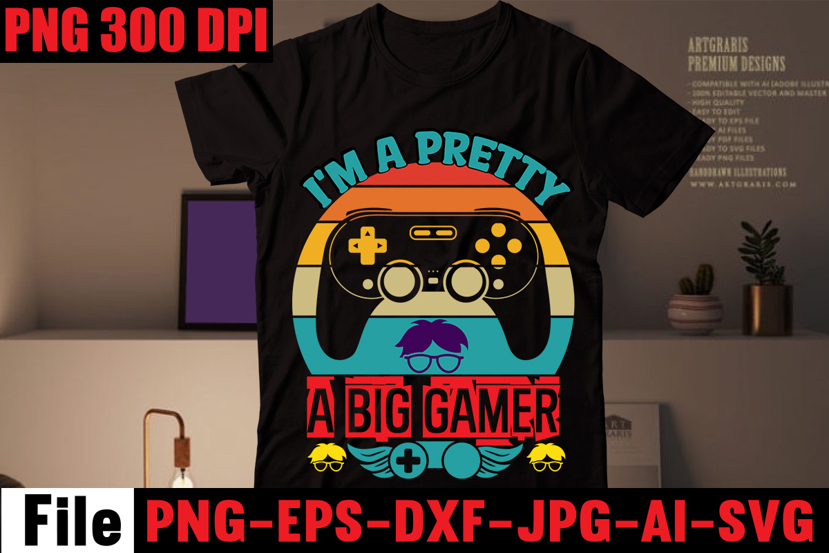 I m A Pretty A Big Gamer T shirt Design Are We Done Yet I Paused My 