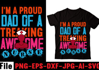 I’m A Proud Dad Of A Treaking Awesome Nurse T-shirt Design,Behind Every Great Daughter Is A Truly Amazing Dad T-shirt Design,Om sublimation,Mother’s Day Sublimation Bundle,Mothers Day png,Mom png,Mama png,Mommy png,