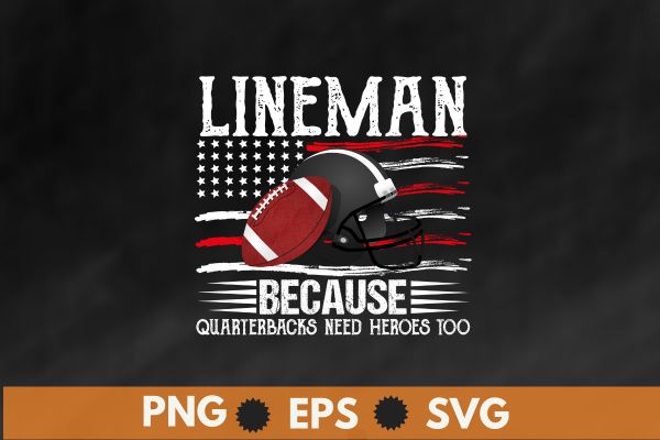 Lineman Because Quarterbacks Need Heroes Football Linemen T-Shirt design vector, Football Linemen