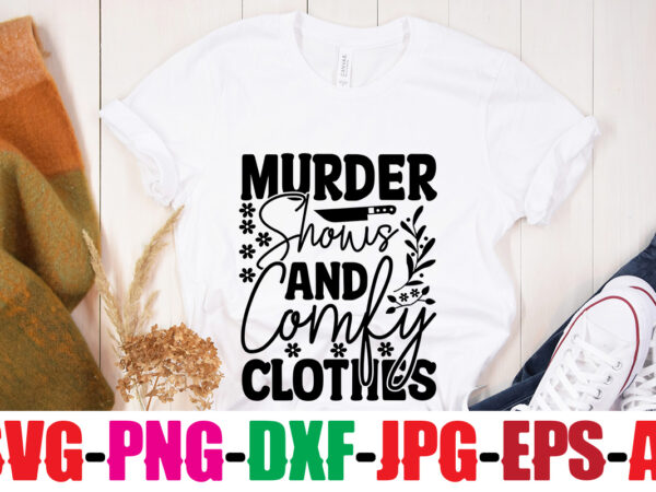 Murder shows and comfy clothes t-shirt design,blood stains are red luminol turns blue i watch enough true crime they never find you t-shirt design,true crime svg bundle ,it’s a good