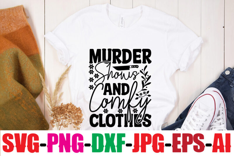 Murder Shows And Comfy Clothes T-shirt Design,Blood Stains Are Red Luminol Turns Blue I Watch Enough True Crime They Never Find You T-shirt Design,True Crime SVG Bundle ,It's A Good