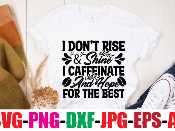 I don t rise & shine i caffeinate and hope for the best t-shirt design,coffee and mascara t-shirt design,coffee svg bundle, coffee, coffee svg, coffee makers, coffee near me, coffee