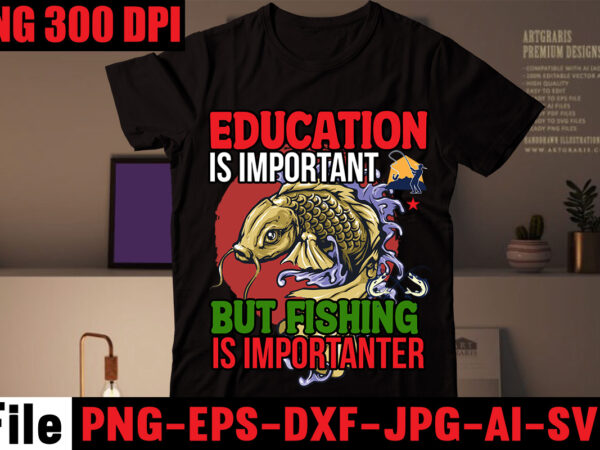 Education is important but fishing is importanter t-shirt design,fishing t-shirt design bundle,fishing retro vintage,fishing,bass fishing,fishing videos,florida fishing,fishing video,catch em all fishing,fishing tips,kayak fishing,sewer fishing,ice fishing,pier fishing,city fishing,pond fishing,urban fishing,creek fishing,shore