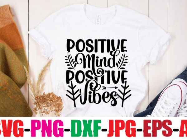 Positive mind positive vibes t-shirt design,be brave be humble be you t-shirt design,inspirational bundle svg, motivational svg bundle, quotes svg,positive quote,funny quotes,saying svg,hand lettered,svg,png,cricut cut files,motivational quote svg bundle hand