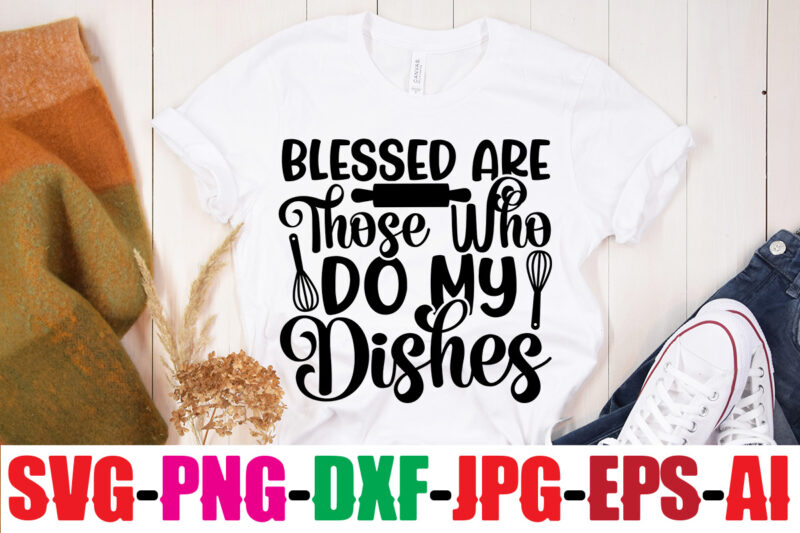 Blessed Are Those Who Do My Dishes T-shirt Design,Bakers Gonna Bake T-shirt Design,Kitchen bundle, kitchen utensil's for laser engraving, vinyl cutting, t-shirt printing, graphic design, card making, silhouette, svg bundle,BBQ