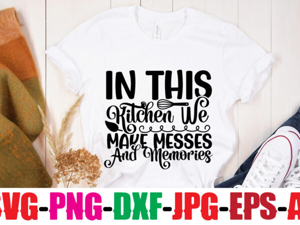 In this kitchen we make messes and memories t-shirt design,bakers gonna bake t-shirt design,kitchen bundle, kitchen utensil’s for laser engraving, vinyl cutting, t-shirt printing, graphic design, card making, silhouette, svg
