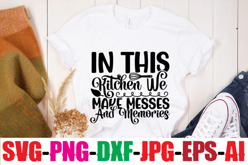 In This Kitchen We Make Messes And Memories T-shirt Design,Bakers Gonna Bake T-shirt Design,Kitchen bundle, kitchen utensil's for laser engraving, vinyl cutting, t-shirt printing, graphic design, card making, silhouette, svg
