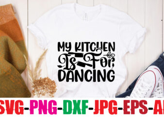 My Kitchen Is For Dancing T-shirt Design,Mom’s Kitchen Is Seasoned With Love T-shirt Design,Bakers Gonna Bake T-shirt Design,Kitchen bundle, kitchen utensil’s for laser engraving, vinyl cutting, t-shirt printing, graphic design,