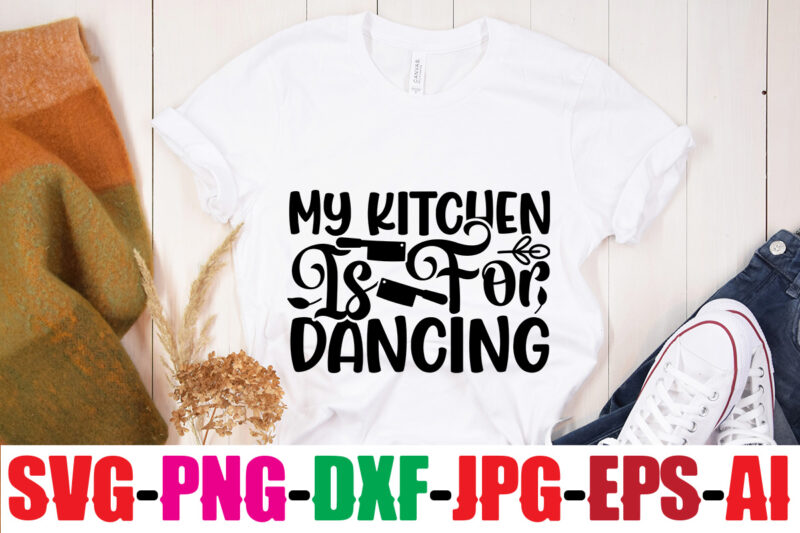 My Kitchen Is For Dancing T-shirt Design,Mom's Kitchen Is Seasoned With Love T-shirt Design,Bakers Gonna Bake T-shirt Design,Kitchen bundle, kitchen utensil's for laser engraving, vinyl cutting, t-shirt printing, graphic design,