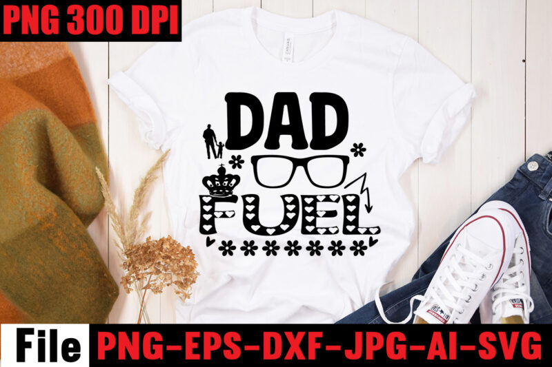 Dad Fuel T-shirt Design,Ain't No Hood Like Fatherhood T-shirt Design,Reel Great Dad T-Shirt Design, Reel Great Dad SVG Cut File, DAD LIFE Sublimation Design ,DAD LIFE SVG Design, Father’s Day