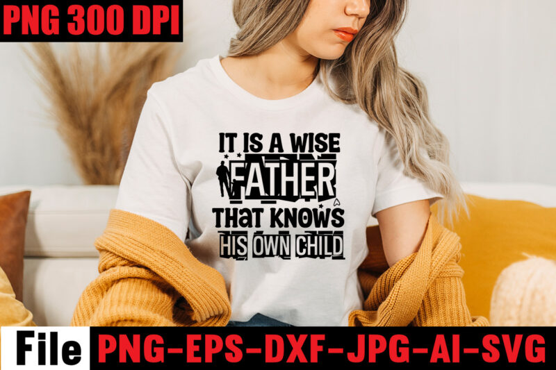 It Is A Wise Father That Knows His Own Child T-shirt Design,Ain't No Hood Like Fatherhood T-shirt Design,Reel Great Dad T-Shirt Design, Reel Great Dad SVG Cut File, DAD LIFE