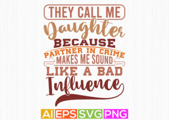 they call me daughter because partner in crime makes me sound like a bad influence, celebration concept for daughter design, daughter shirt design