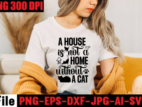 A house is not a home without a cat t-shirt design,a cat can purr it’s way out of anything t-shirt design,best cat mom ever t-shirt design,all you need is love