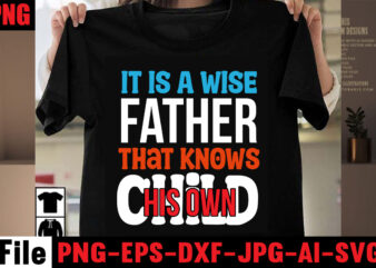 It is a wise father that knows his own child T-shirt Design,Behind Every Great Daughter Is A Truly Amazing Dad T-shirt Design,Om sublimation,Mother’s Day Sublimation Bundle,Mothers Day png,Mom png,Mama png,Mommy