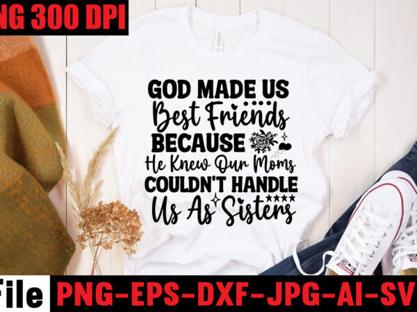 God made us best friends because he knew our moms couldn’t handle us as sisters t-shirt design,apparently we’re trouble when we are together are knew! t-shirt design,friendship svg cut files,