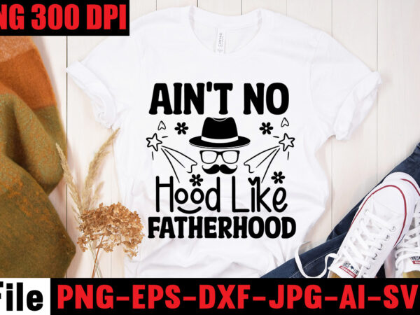 Ain’t no hood like fatherhood t-shirt design,reel great dad t-shirt design, reel great dad svg cut file, dad life sublimation design ,dad life svg design, father’s day bundle png sublimation