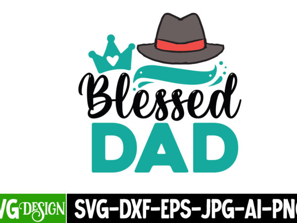 Blessed dad t-shirt design, blessed dad svg cut file, dad life sublimation design ,dad life svg design, father’s day bundle png sublimation design bundle,best dad ever png, personalized gift for