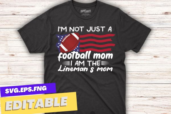 I’m not just football mom i am the lineman’s mom t-shirt design vector, lineman’s mom, football lineman,