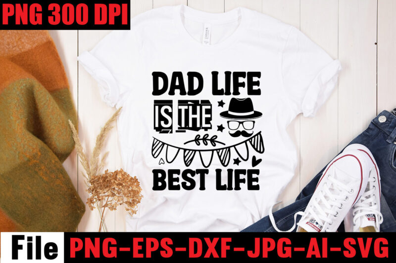 Dad Life Is The Best Life T-shirt Design,Ain't No Hood Like Fatherhood T-shirt Design,Reel Great Dad T-Shirt Design, Reel Great Dad SVG Cut File, DAD LIFE Sublimation Design ,DAD LIFE