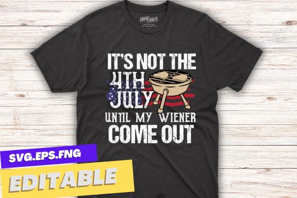 It's not 4th july until my wiener come out t shirt design vector, funny bbq, usa flag,bbq 4th of july, Patriot BBQ, celebration 4th of july, 4th of july drink,