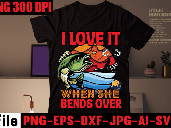 I love it when she bends over t-shirt design,education is important but fishing is importanter t-shirt design,fishing t-shirt design bundle,fishing retro vintage,fishing,bass fishing,fishing videos,florida fishing,fishing video,catch em all fishing,fishing tips,kayak