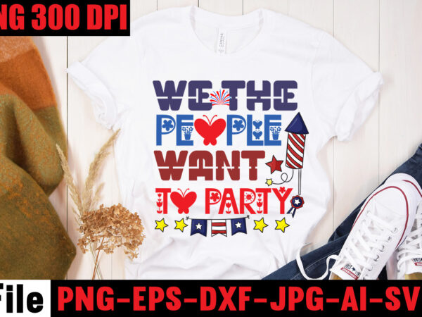 We the people want to party t-shirt design,all american dude t-shirt design,happy 4th july independence day t-shirt design,4th july, 4th july song, 4th july fireworks, 4th july soundgarden, 4th july