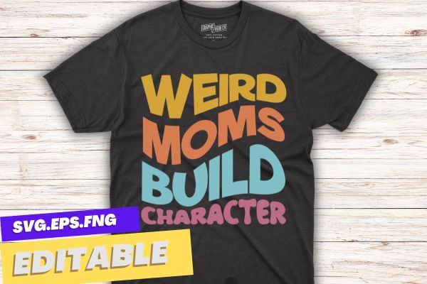 Weird moms build character, it’s cool mom retro groovy mothers day t-shirt design vector