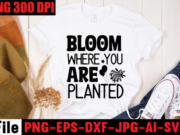 Bloom where you are planted t-shirt design,be stronger than your excuses t-shirt design,your only limit is you t-shirt design,make today great t-shirt design,always be kind t-shirt design,aim higher dream bigger