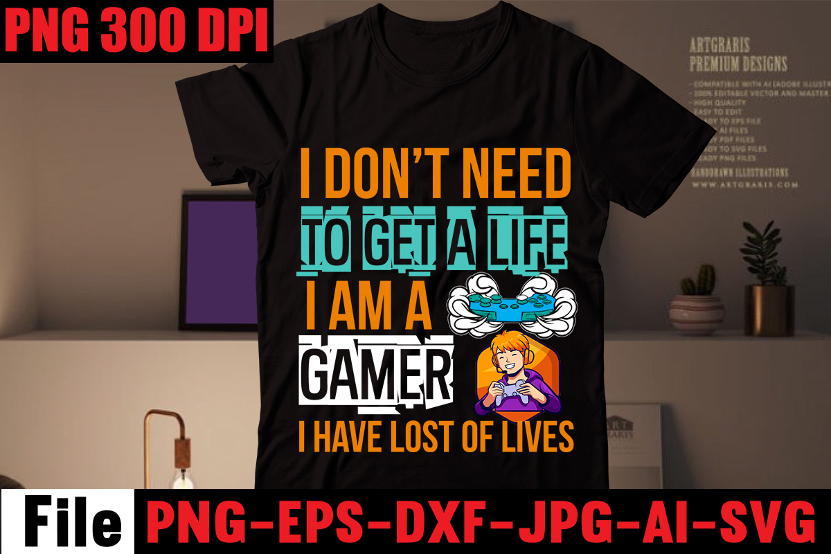 i-don-t-need-to-get-a-life-i-am-a-gamer-i-have-lost-of-lives-t-shirt