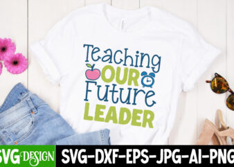 Teaching Our Future Leader T-Shirt Design, Teaching Our Future Leader SVG Cut File, teacher svg bundle,Teacher Svg Bundle, Teacher Svg, Teacher Appreciation Svg, Funny Svg, School, Teacher, Shirt Svg, Last