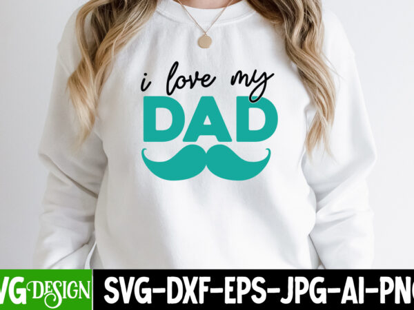 I love my dad t-shirt design, i love my dad svg cut file, dad life sublimation design ,dad life svg design, father’s day bundle png sublimation design bundle,best dad ever