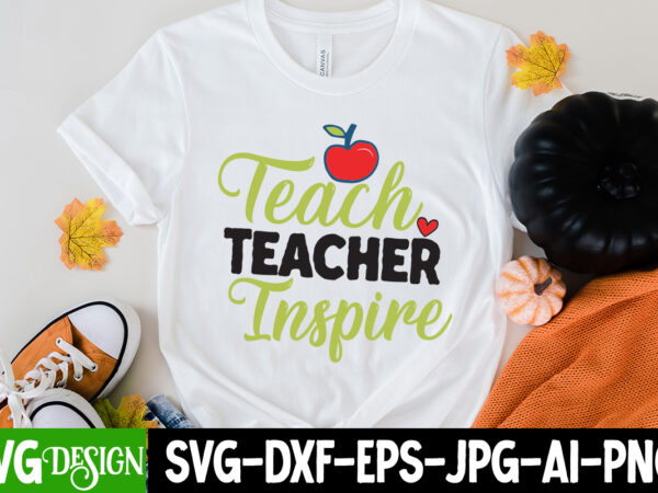 Teach teacher inspire t-shirt design , teach teacher inspire svg cut file, teacher svg bundle,teacher svg bundle, teacher svg, teacher appreciation svg, funny svg, school, teacher, shirt svg, last day