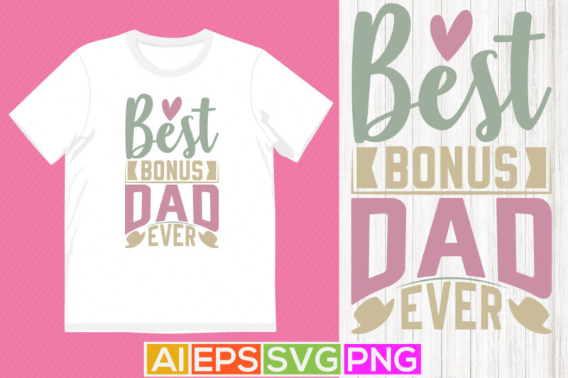 best bonus dad ever, worlds best dad ever graphic, calligraphy and typography dad design